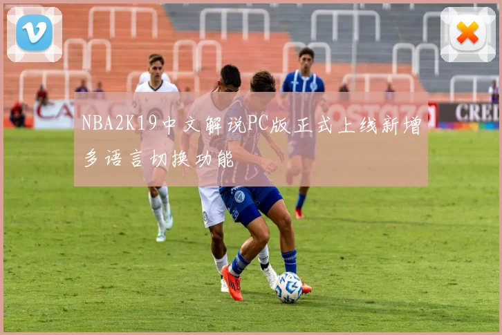 NBA2K19中文解说PC版正式上线新增多语言切换功能