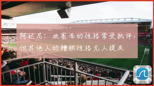 阿达尼：坎塞洛的性格常受批评，但其他人的糟糕性格无人提及